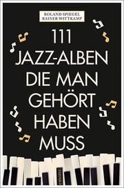 111 Jazz-Alben, die man gehört haben muss Wittkamp, Rainer/Spiegel, Roland 9783740805746