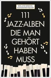 111 Jazz-Alben, die man gehört haben muss Wittkamp, Rainer/Spiegel, Roland 9783740822484