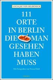 111 Orte in Berlin, die man gesehen haben muss Seldeneck, Lucia Jay von/Huder, Carolin/Eidel, Verena 9783740810979
