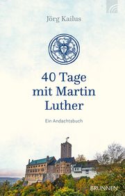 40 Tage mit Martin Luther Kailus, Jörg 9783765535963