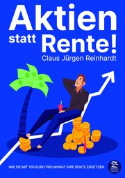 Aktien statt Rente! Wie Sie mit 100 Euro pro Monat Ihre Rente ersetzen Reinhardt, Claus Jürgen 9783948961077