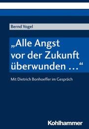 'Alle Angst vor der Zukunft überwunden ...' Vogel, Bernd 9783170386716