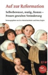 Auf zur Reformation Evangelische Frauen in Württemberg/Eva-Maria Bachteler/Petra Ziegler 9783945369272