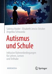 Autismus und Schule Haider, Sabrina/Jencio-Stricker, Elisabeth/Schwanda, Angelika 9783662679531