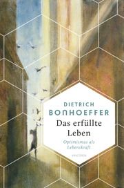 Das erfüllte Leben. Optimismus als Lebenskraft Bonhoeffer, Dietrich 9783730613009