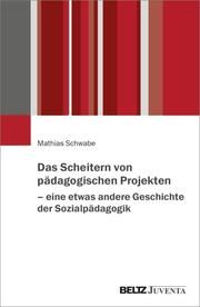 Das Scheitern von pädagogischen Projekten - zudem eine etwas andere Geschichte der Sozialpädagogik Schwabe, Mathias 9783779978466