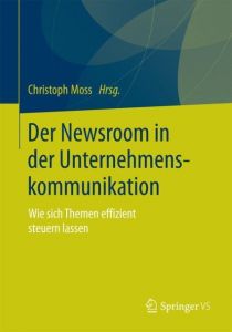 Der Newsroom in der Unternehmenskommunikation Christoph Moss 9783658108533