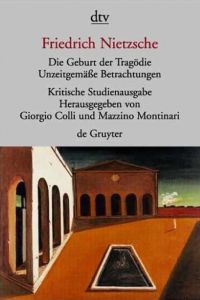 Die Geburt der Tragödie/Unzeitgemäße Betrachtungen 1-4/Nachgelassene Schriften 1870-1873 Nietzsche, Friedrich 9783423301510