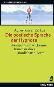 Die poetische Sprache der Hypnose Kaiser Rekkas, Agnes 9783849703622