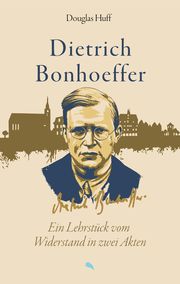 Dietrich Bonhoeffer: Ein Lehrstück vom Widerstand in zwei Akten Huff, Douglas 9783038482635