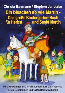 Ein bisschen so wie Martin - Das große Kindergarten-Buch für Herbst und Sankt Martin Baumann, Christa/Janetzko, Stephen 9783957220646