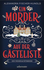 Ein Mörder auf der Gästeliste - Ein Weihnachtskrimi: Cosy Crime in einem eingeschneiten Herrenhaus Fischer-Hunold, Alexandra 9783764171308