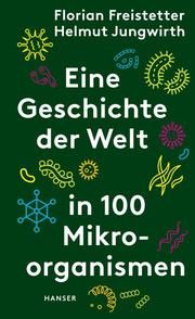Eine Geschichte der Welt in 100 Mikroorganismen Freistetter, Florian/Jungwirth, Helmut 9783446270961