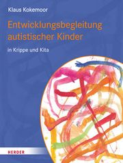 Entwicklungsbegleitung autistischer Kinder in Krippe und Kita Kokemoor, Klaus 9783451394188