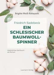 Friedrich Sadebeck - Ein Schlesischer Baumwollspinner Weiß-Kobayashi, Brigitte 9783899605020