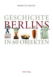 Geschichte Berlins in 60 Objekten Tkalec, Maritta 9783814802824