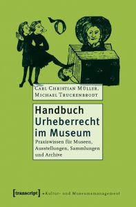 Handbuch Urheberrecht im Museum Müller, Carl Christian/Truckenbrodt, Michael 9783837612912