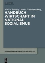 Handbuch Wirtschaft im Nationalsozialismus Marcel Boldorf/Jonas Scherner 9783110796261