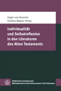 Individualität und Selbstreflexion in den Literaturen des Alten Testaments Andreas Wagner/Jürgen van Oorschot 9783374049042