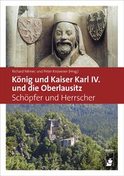 König und Kaiser Karl IV. und die Oberlausitz Knüvener, Peter (Dr.)/Nemec, Richard 9783945880401