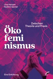 Ökofeminismus: Zwischen Theorie und Praxis Hansen, Lina/Gerner, Nadine 9783897713796