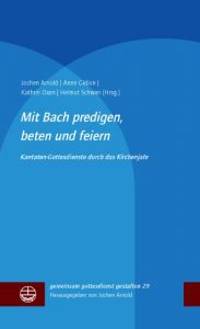 Mit Bach predigen, beten und feiern Jochen Arnold/Anne Gidion/Kathrin Oxen u a 9783374053377