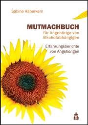 Mutmachbuch für Angehörige von Alkoholabhängigen Haberkern, Sabine 9783986490409