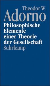 Philosophische Elemente einer Theorie der Gesellschaft 12 Adorno, Theodor W 9783518584972