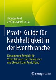 Praxis-Guide für Nachhaltigkeit in der Eventbranche Thorsten Knoll/Stefan Luppold 9783658365776