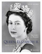 QUEEN ELIZABETH II. - Ihr Leben in Bildern 1926-2022 Souden, David 9783791389707