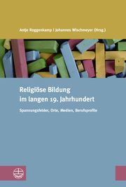 Religiöse Bildung im langen 19. Jahrhundert Antje Roggenkamp/Johannes Wischmeyer 9783374071395