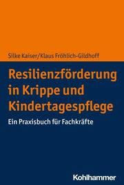 Resilienzförderung in Krippe und Kindertagespflege Kaiser, Silke/Fröhlich-Gildhoff, Klaus 9783170388000