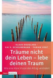Träume nicht dein Leben - lebe deinen Traum Douglass, Klaus/Scheunemann, Kai S/Vogt, Fabian 9783836700429