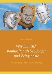 Wer bin ich? Bonhoeffer als Seelsorger und Zeitgenosse Schoßwald, Volker 9783740745264