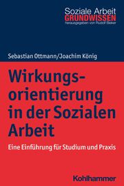 Wirkungsorientierung in der Sozialen Arbeit Ottmann, Sebastian/König, Joachim 9783170352049