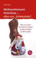 Weihnachtsmann Osterhase... alles nur Schokolade? Metz, Uwe 9783945369180